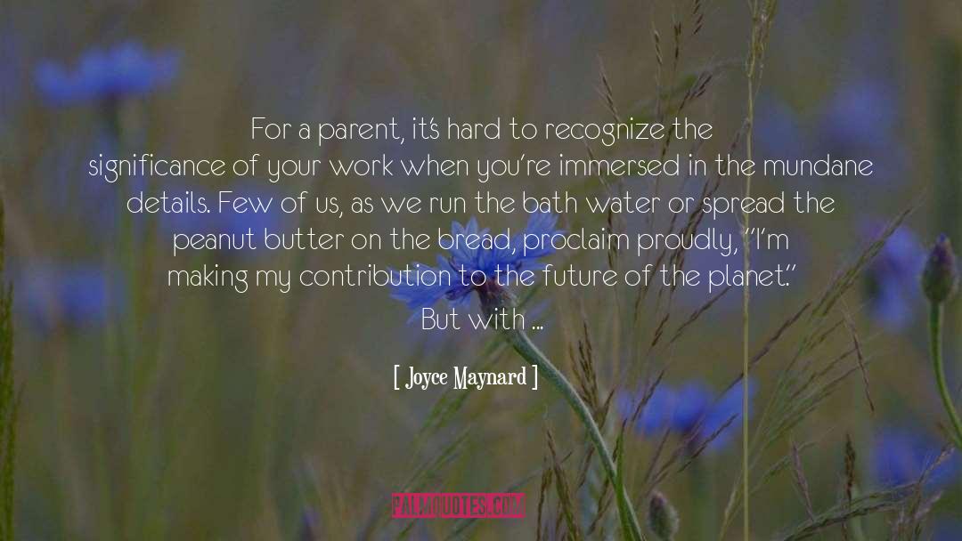 Being A Parent Hard quotes by Joyce Maynard
