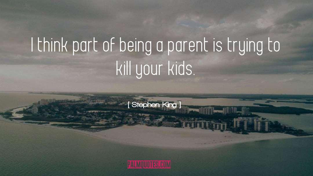 Being A Parent quotes by Stephen King
