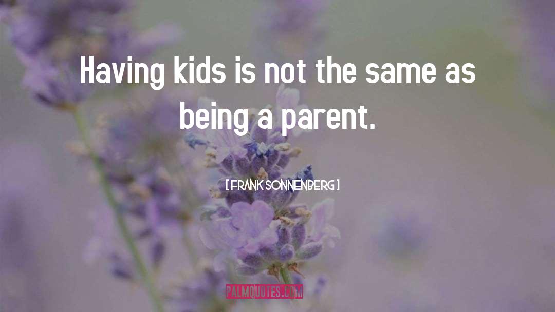 Being A Parent quotes by Frank Sonnenberg