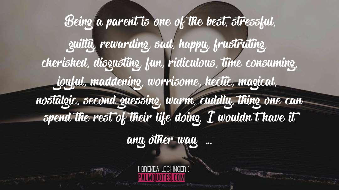 Being A Parent quotes by Brenda Lochinger