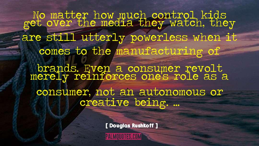 Being A Smart Consumer quotes by Douglas Rushkoff