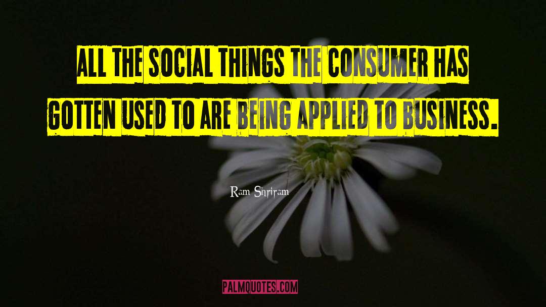 Being A Smart Consumer quotes by Ram Shriram