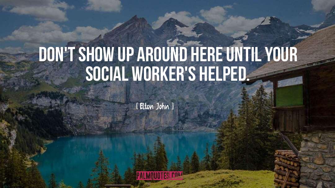 Being A Social Worker Quote quotes by Elton John