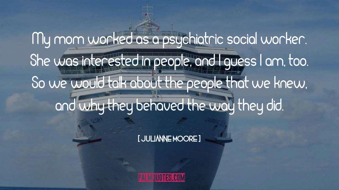 Being A Social Worker Quote quotes by Julianne Moore