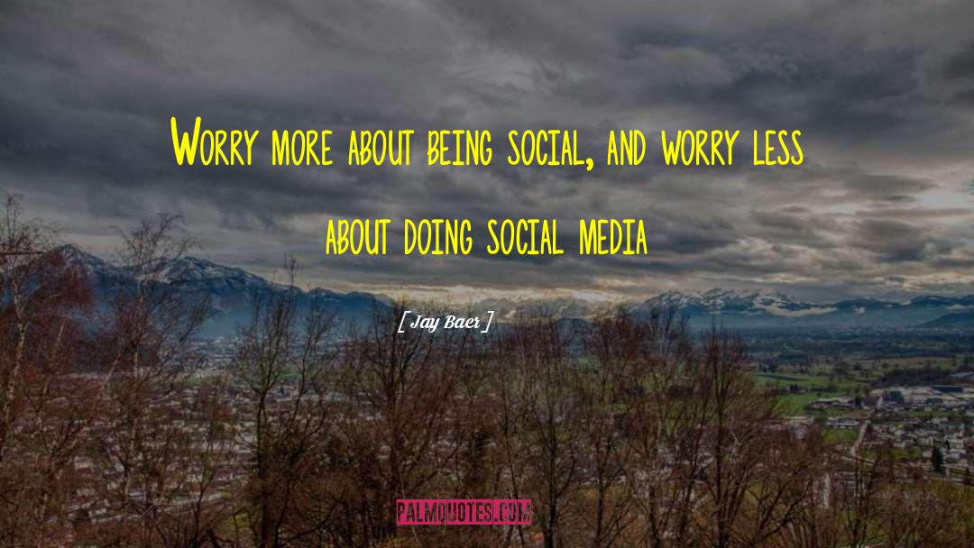 Being A Social Worker Quote quotes by Jay Baer