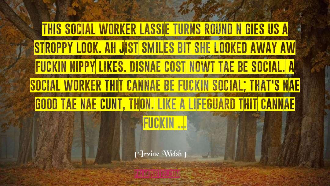 Being A Social Worker Quote quotes by Irvine Welsh