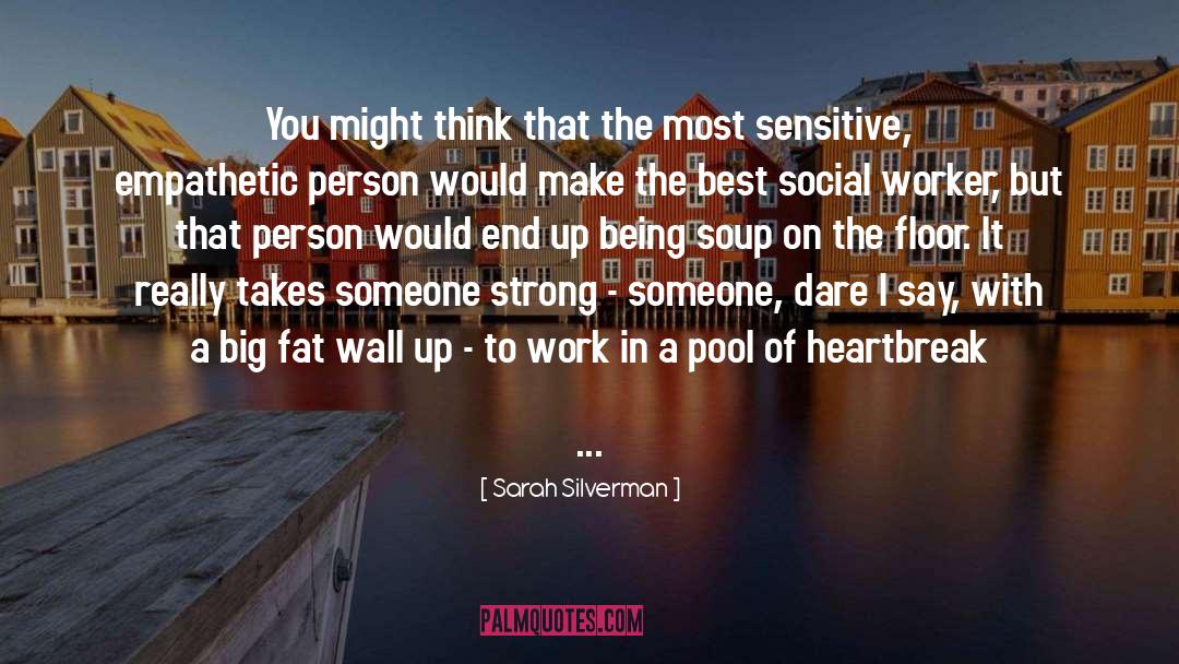 Being A Social Worker Quote quotes by Sarah Silverman