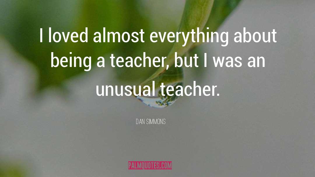 Being A Teacher quotes by Dan Simmons