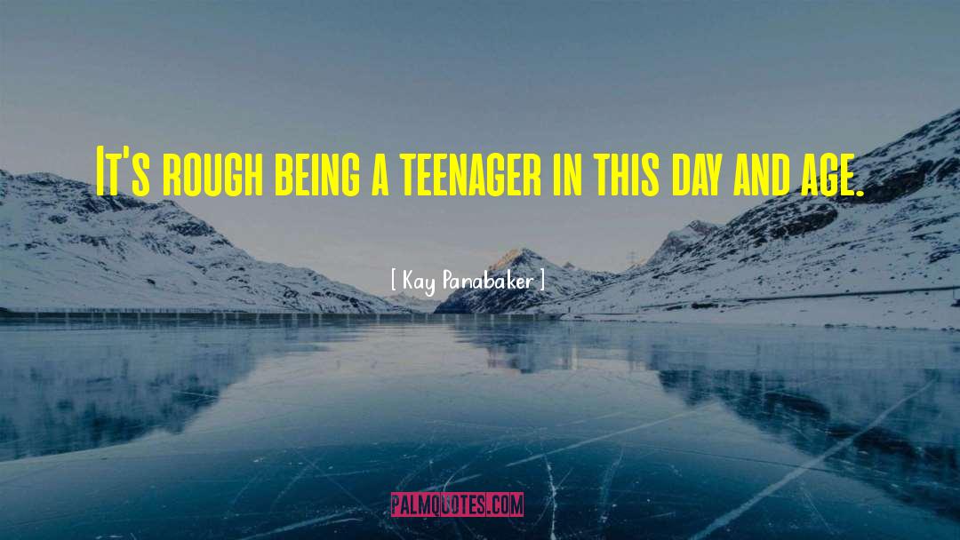 Being A Teenager And Having Fun quotes by Kay Panabaker