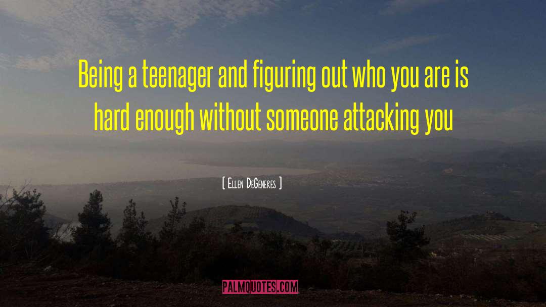 Being A Teenager And Having Fun quotes by Ellen DeGeneres
