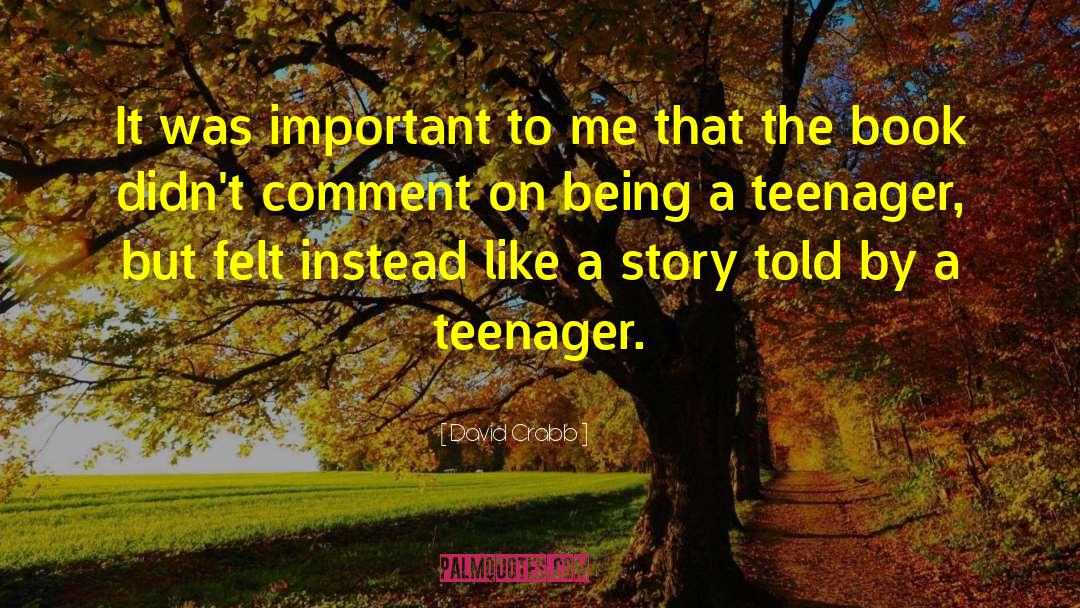 Being A Teenager And Having Fun quotes by David Crabb