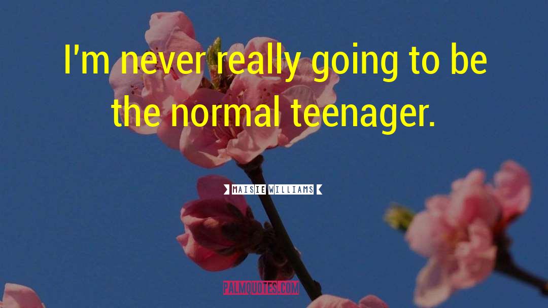 Being A Teenager And Having Fun quotes by Maisie Williams