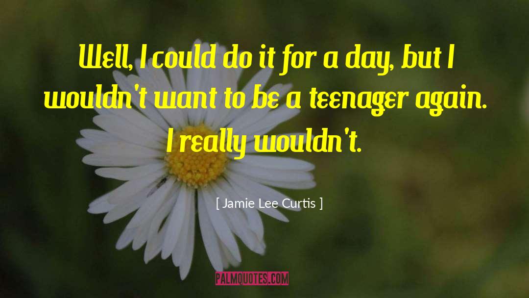 Being A Teenager And Having Fun quotes by Jamie Lee Curtis