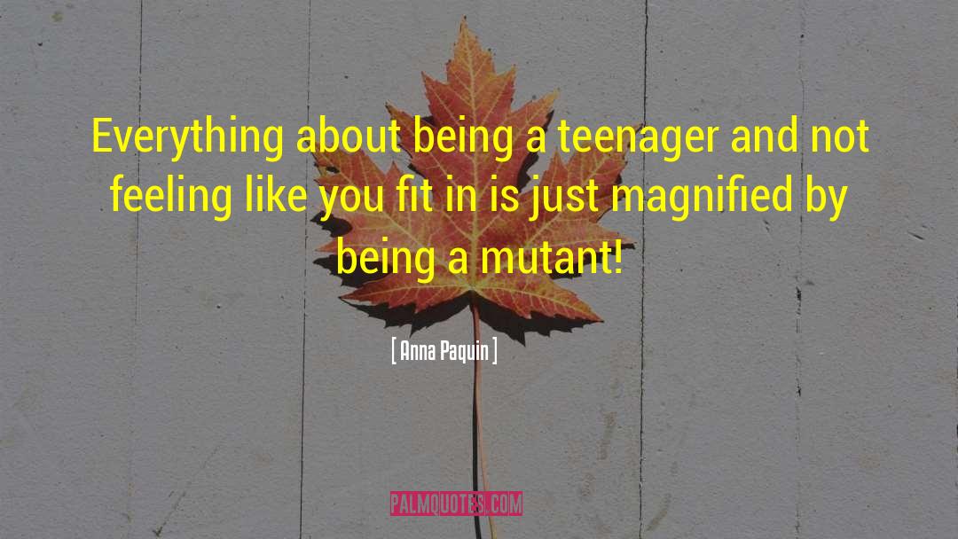 Being A Teenager quotes by Anna Paquin