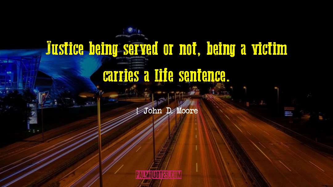 Being A Victim quotes by John D. Moore