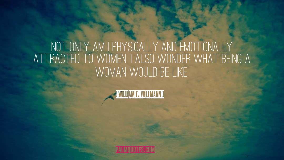 Being A Woman quotes by William T. Vollmann