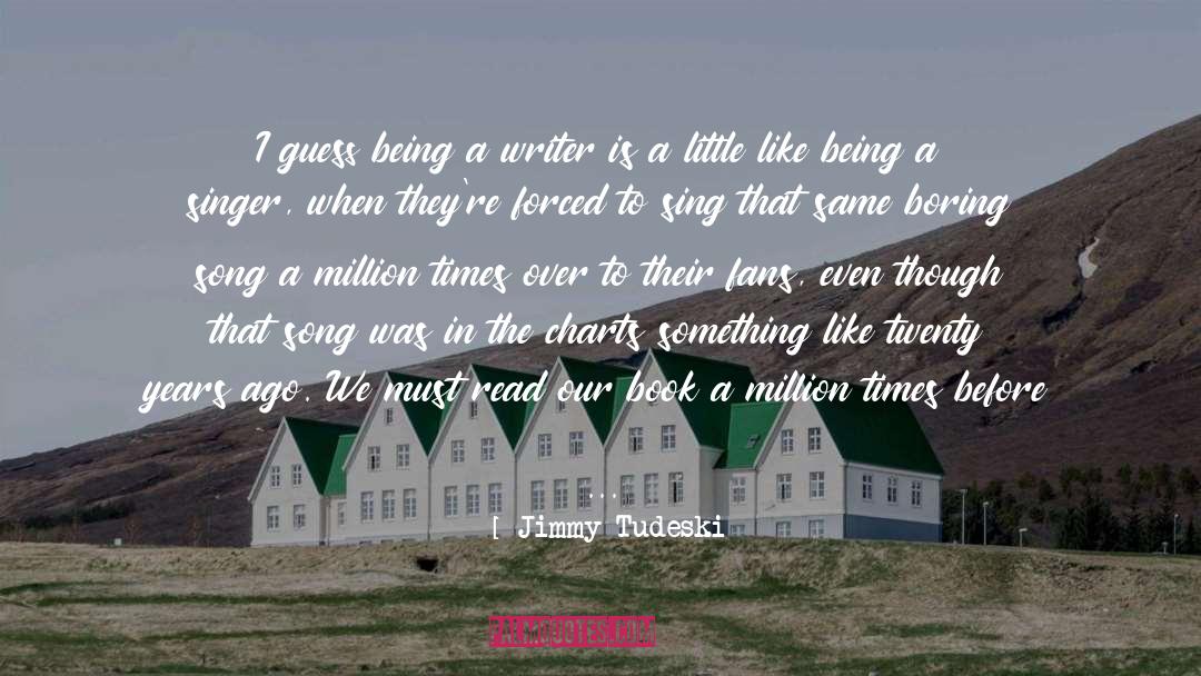 Being A Writer quotes by Jimmy Tudeski