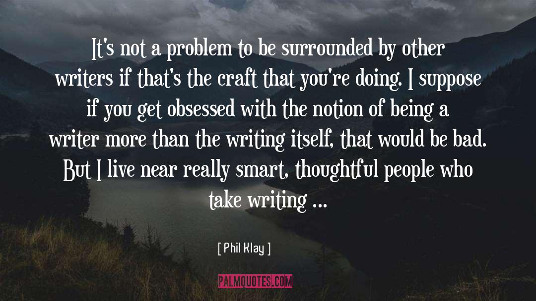 Being A Writer quotes by Phil Klay