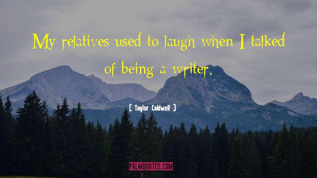 Being A Writer quotes by Taylor Caldwell