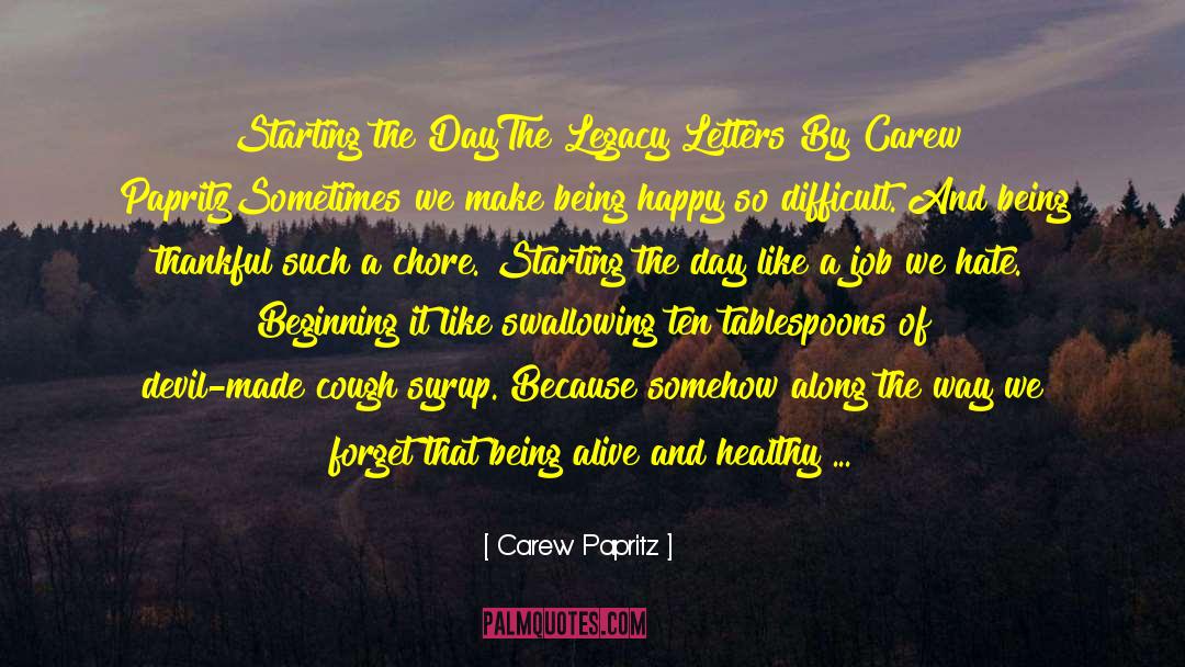 Being Alive Doesn T Mean Living quotes by Carew Papritz