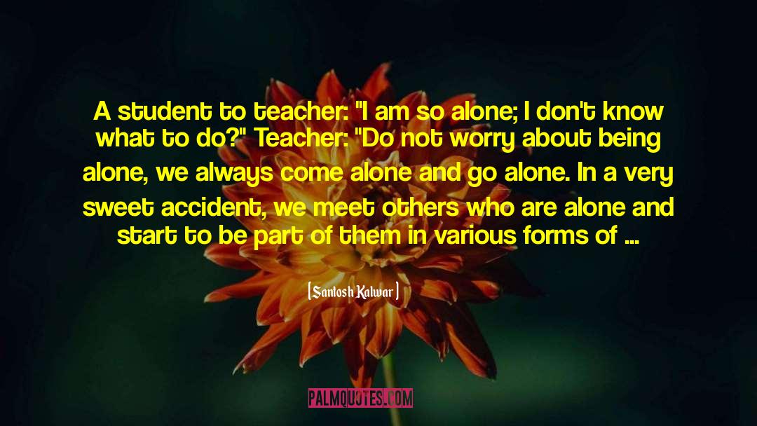 Being Alone quotes by Santosh Kalwar