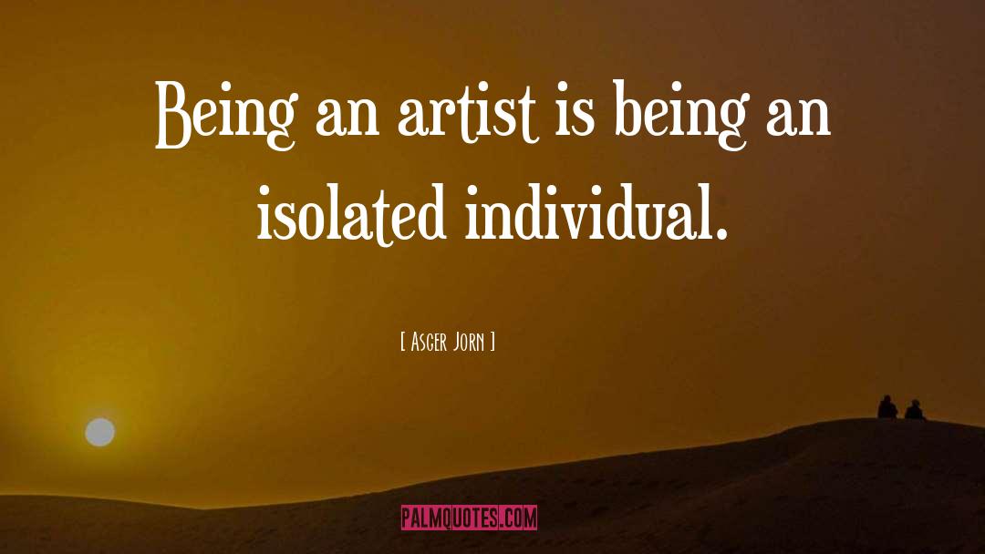 Being An Artist quotes by Asger Jorn