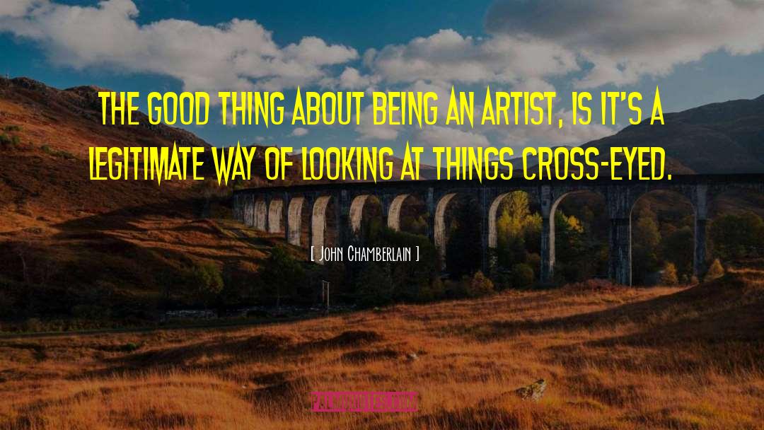 Being An Artist quotes by John Chamberlain