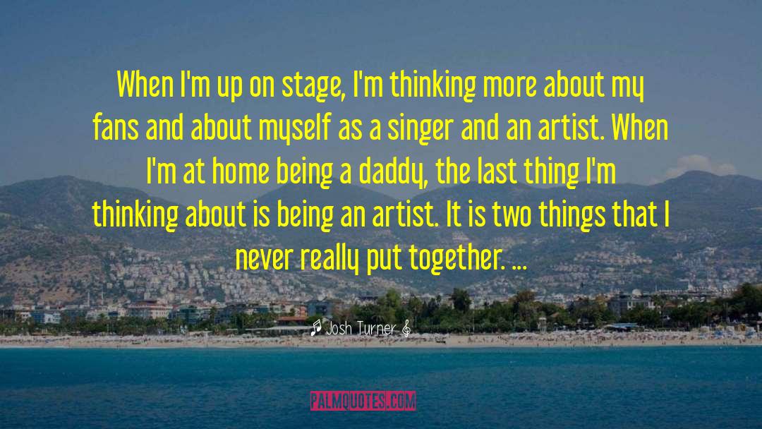 Being An Artist quotes by Josh Turner