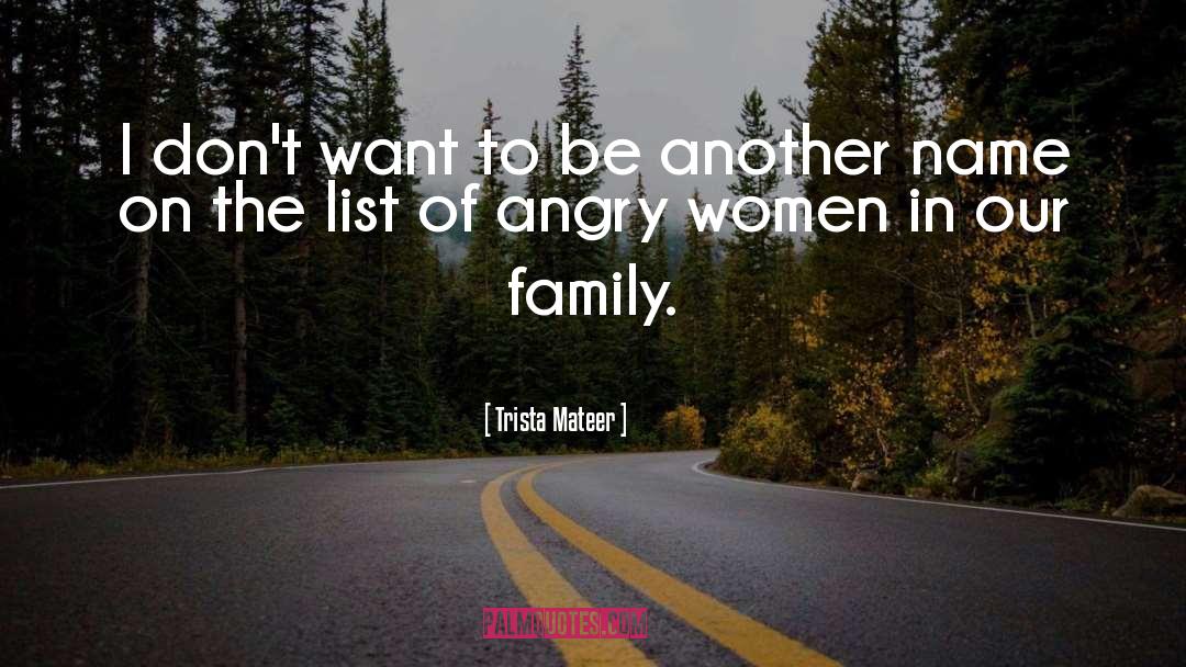 Being Angry At Family quotes by Trista Mateer