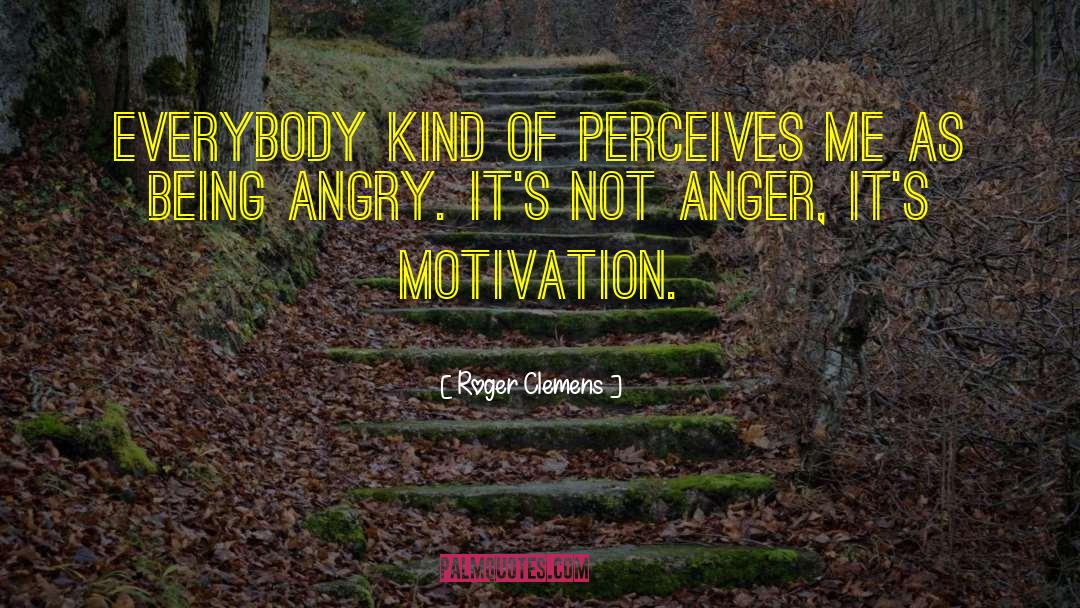 Being Angry quotes by Roger Clemens