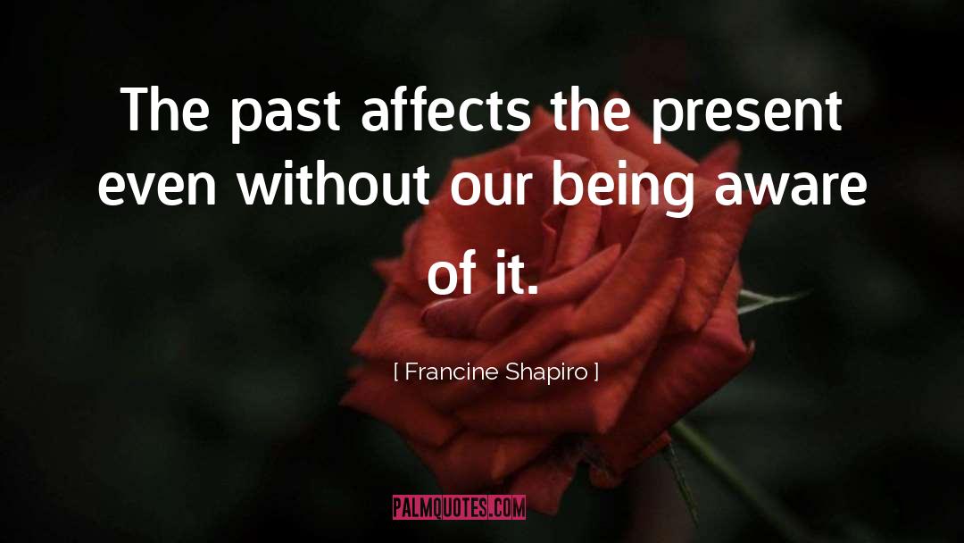 Being Aware quotes by Francine Shapiro