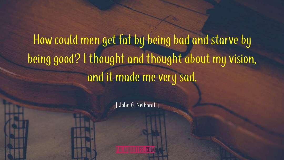 Being Bad And Good quotes by John G. Neihardt