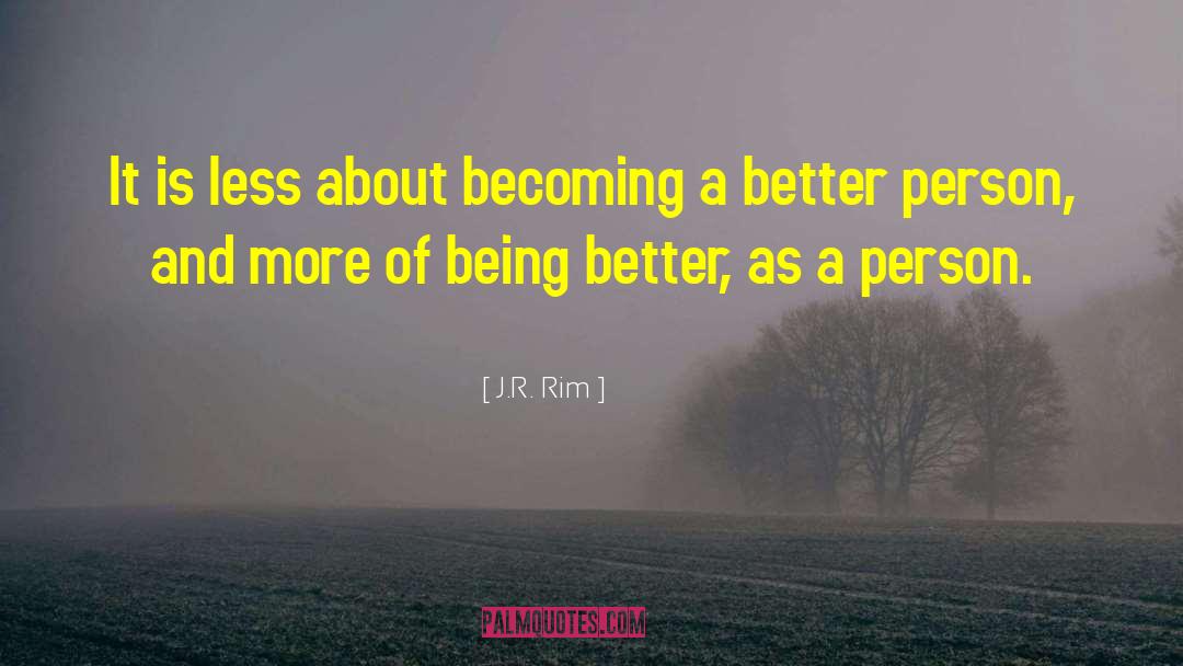 Being Better Person quotes by J.R. Rim