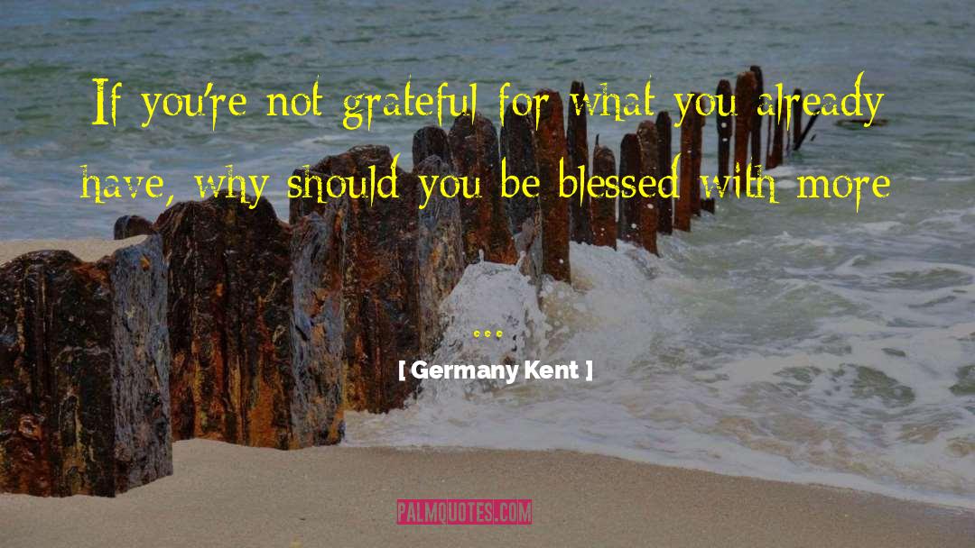 Being Blessed quotes by Germany Kent