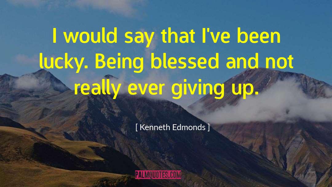 Being Blessed quotes by Kenneth Edmonds