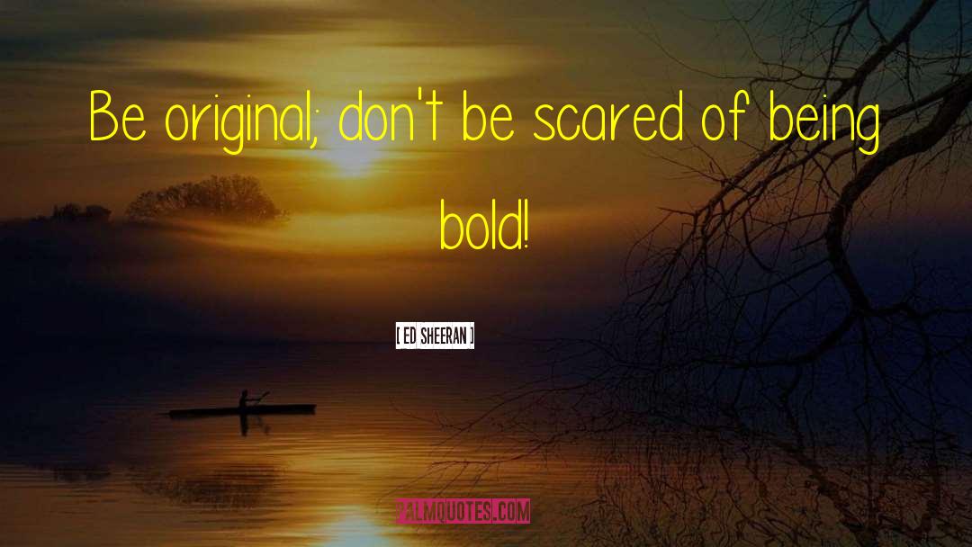 Being Bold quotes by Ed Sheeran