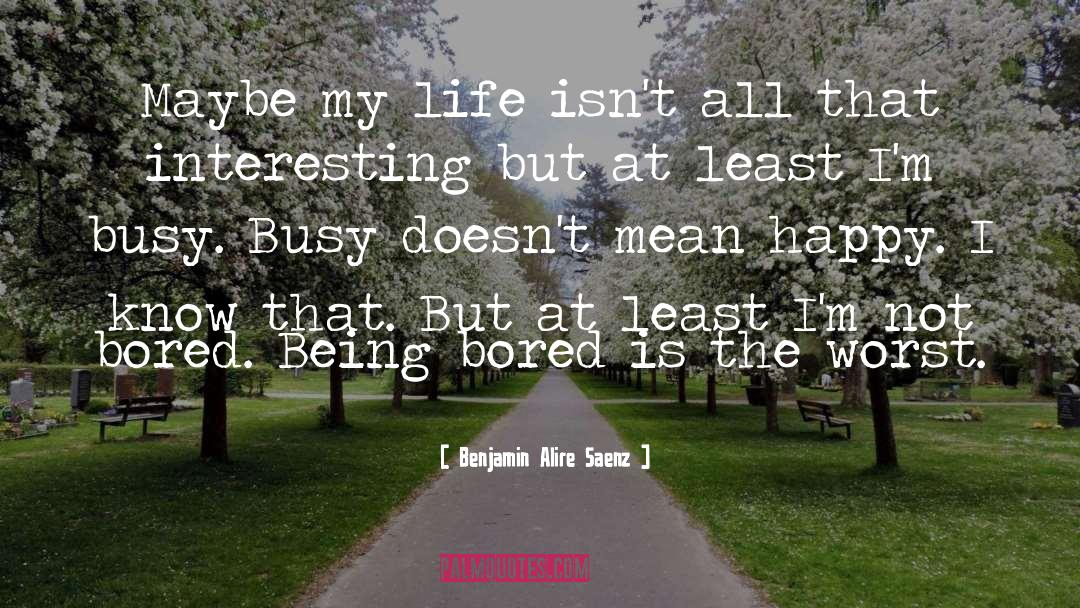 Being Bored quotes by Benjamin Alire Saenz