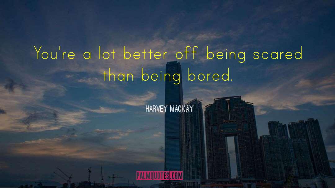 Being Bored quotes by Harvey MacKay