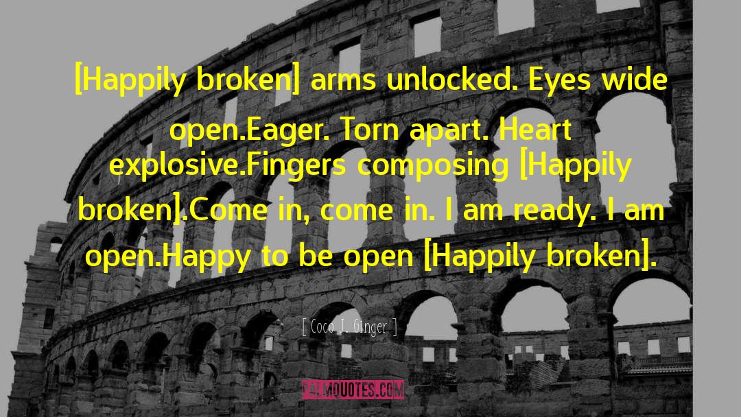 Being Broken Wide Open quotes by Coco J. Ginger