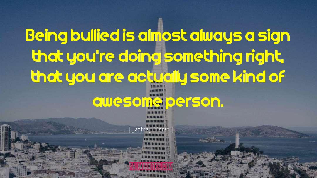 Being Bullied quotes by Jeffrey Marsh