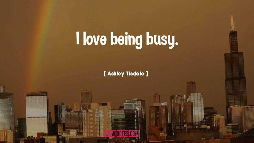 Being Busy quotes by Ashley Tisdale