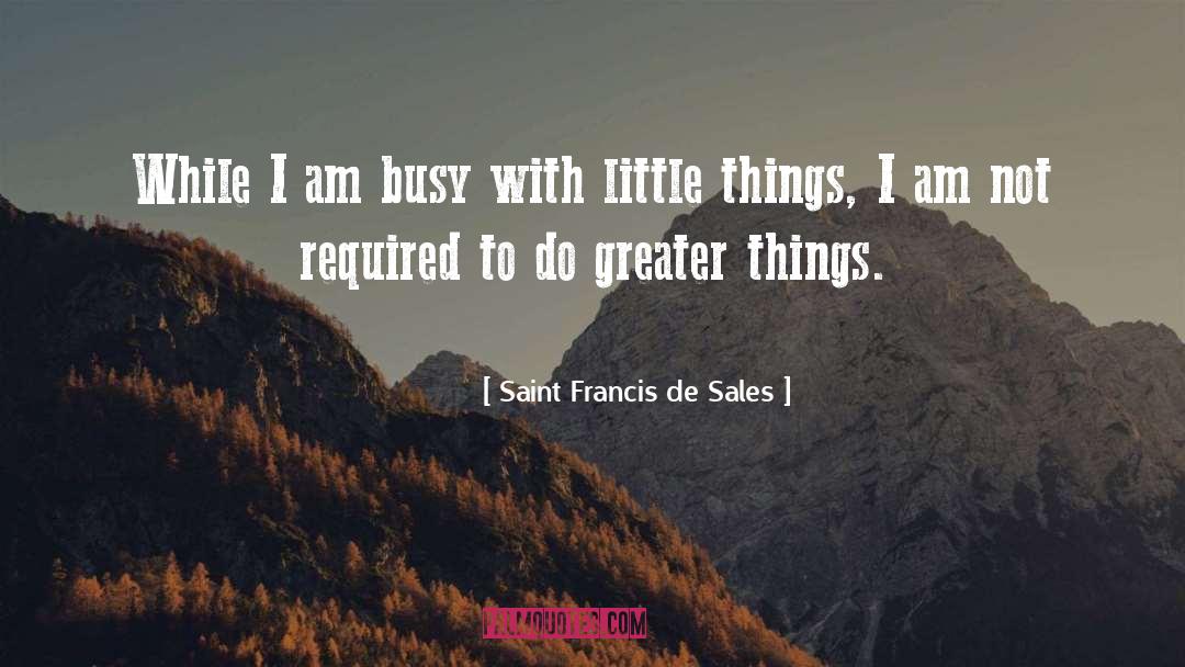 Being Busy quotes by Saint Francis De Sales