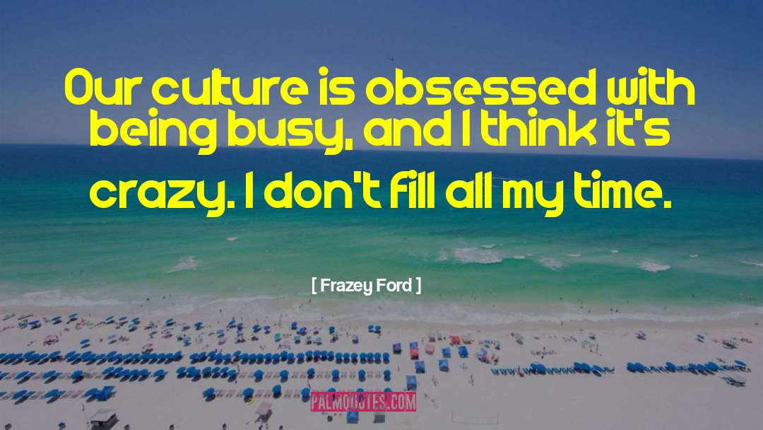Being Busy quotes by Frazey Ford
