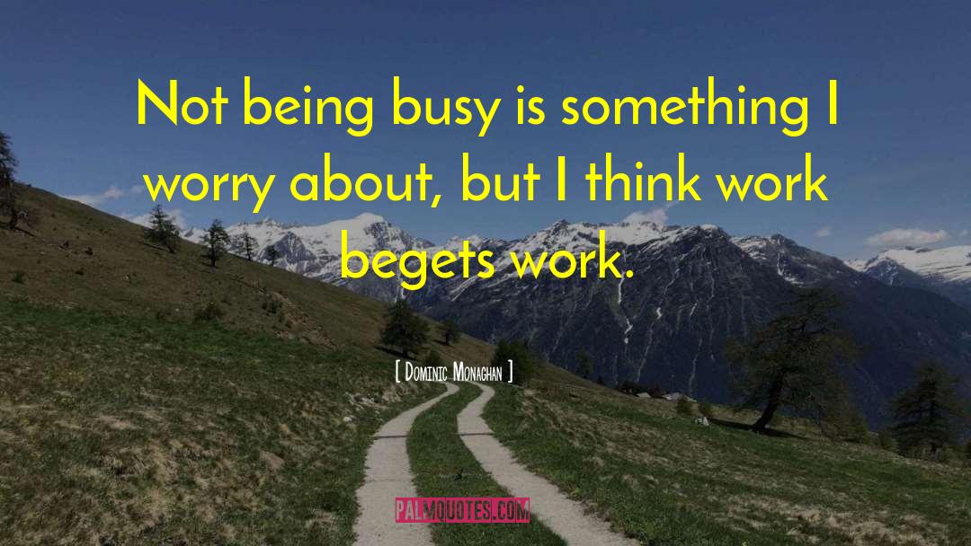 Being Busy quotes by Dominic Monaghan