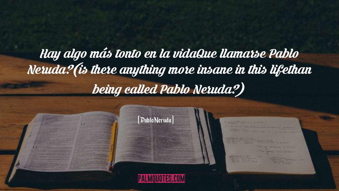 Being Called quotes by Pablo Neruda