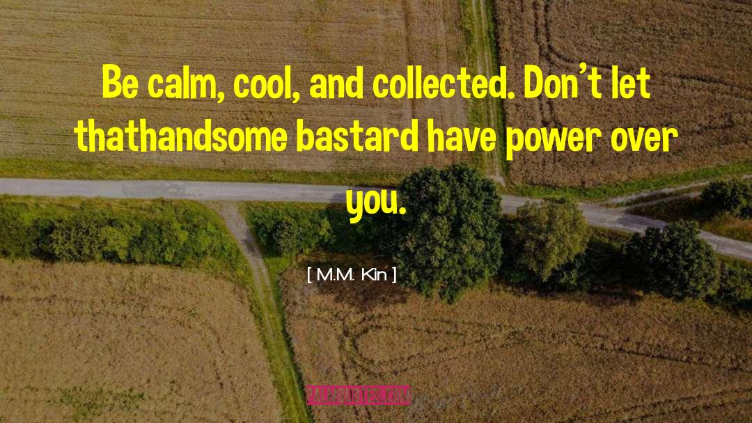 Being Cool Calm And Collected quotes by M.M. Kin