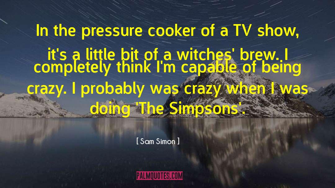 Being Crazy quotes by Sam Simon