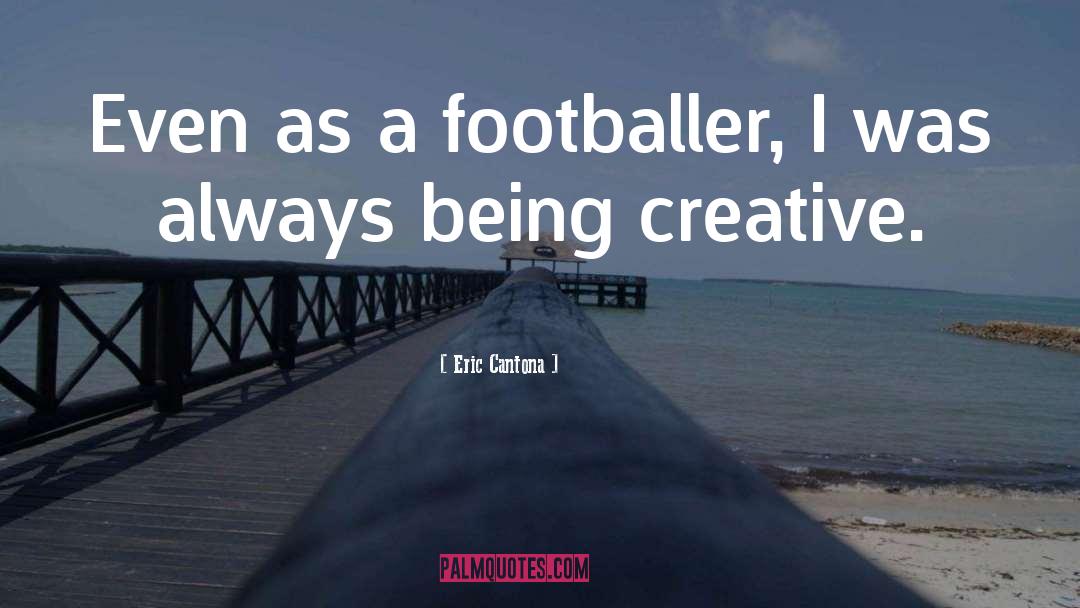 Being Creative quotes by Eric Cantona