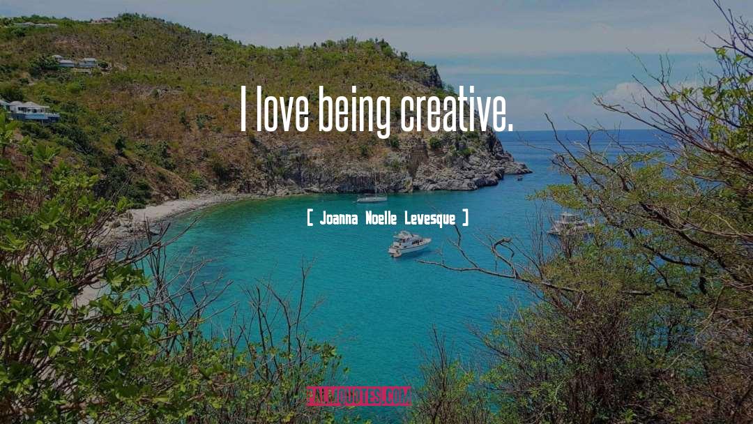 Being Creative quotes by Joanna Noelle Levesque