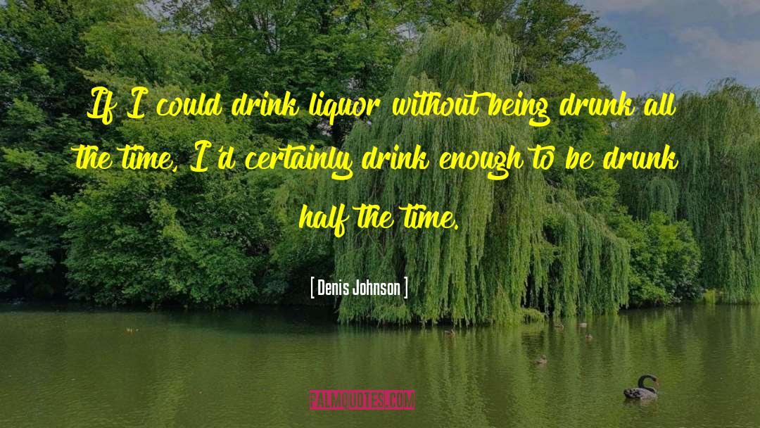 Being Drunk quotes by Denis Johnson